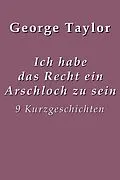E-Book (epub) Ich habe das Recht ein Arschloch zu sein von George Taylor
