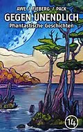 E-Book (epub) GEGEN UNENDLICH. Phantastische Geschichten - Nr. 14 von Michael J. Awe, Andreas Fieberg, Uwe W. Appelbe