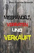 E-Book (epub) Misshandelt, verraten und verkauft von Hans-Joachim Schmidt