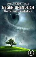 E-Book (epub) GEGEN UNENDLICH. Phantastische Geschichten - Nr. 11 von Michael J. Awe, Andreas Fieberg, Joachim Pack