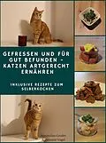 E-Book (epub) Gefressen und für gut befunden - Katzen artgerecht ernähren von Maximilian Geisler, Annemarie Vogel