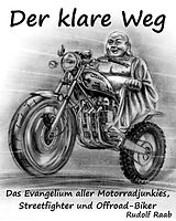 E-Book (epub) Der klare Weg - das Evangelium aller Motorradjunkies, Streetfighter und Offroadbiker von Rudolf Raab