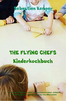 E-Book (epub) THE FLYING CHEFS Kinderkochbuch - Gerichte für Erwachsene und Kinder - Mitmach &amp; Erlebniskochbuch von Sebastian Kemper