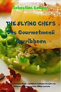 E-Book (epub) THE FLYING CHEFS Das Gourmetmenü Carribbean - 6 Gang Gourmet Menü von Sebastian Kemper