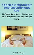 E-Book (epub) Sagen Sie Müdigkeit und Erschöpfung ade von Andre Sternberg