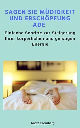 E-Book (epub) Sagen Sie Müdigkeit und Erschöpfung ade von Andre Sternberg