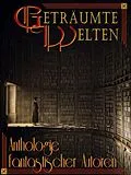 E-Book (epub) Geträumte Welten - Anthologie fantastischer Autoren von Daniela Zörner, Michael Haag, Frank W. Werneburg