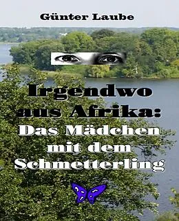 E-Book (epub) Irgendwo aus Afrika: Das Mädchen mit dem Schmetterling von Günter Laube