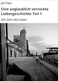 E-Book (epub) Eine unglaublich verrückte Liebesgeschichte Teil 1 von Jan Paul