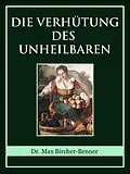 E-Book (epub) Die Verhütung des Unheilbaren von Dr. Max Bircher-Benner