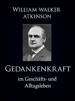 E-Book (epub) Gedankenkraft im Geschäfts- und Alltagsleben von William Walker Atkinson