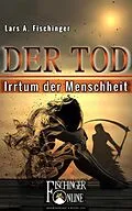 E-Book (epub) Der Tod - Irrtum der Menschheit von Lars A. Fischinger