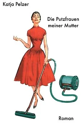 E-Book (epub) Die Putzfrauen meiner Mutter von Katja Pelzer