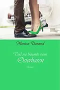 E-Book (epub) Und sie träumte vom Osterhasen von Monica Dunand