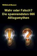 E-Book (epub) Wahr oder falsch? Die spannendsten 666 Alltagsmythen von Wilfried Bauer