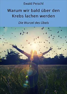 E-Book (epub) Warum wir bald über den Krebs lachen werden von Ewald Peischl
