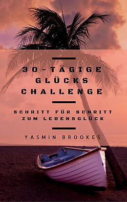 E-Book (epub) 30-tägige Glücks Challenge: Schritt für Schritt zum Lebensglück von Yasmin Brookes
