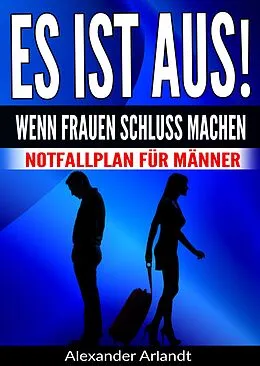E-Book (epub) ES IST AUS! Wenn Frauen Schluss machen von Alexander Arlandt