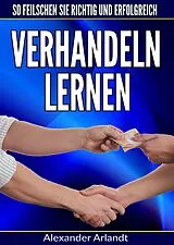 E-Book (epub) Verhandeln lernen: So feilschen Sie richtig und erfolgreich von Alexander Arlandt