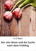 E-Book (epub) Der alte Mann und die Suche nach dem Frühling von K. D. Beyer