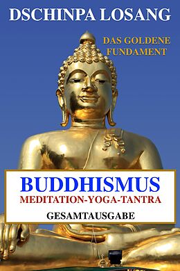 E-Book (epub) Buddhismus Meditation Yoga Tantra. Das goldene Fundament - Gesamtausgabe von Dschinpa Losang