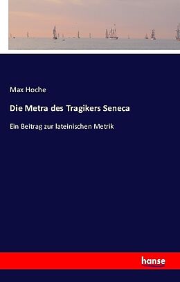 Kartonierter Einband Die Metra des Tragikers Seneca von Max Hoche