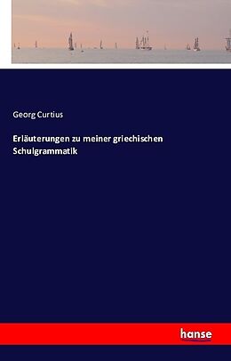 Kartonierter Einband Erläuterungen zu meiner griechischen Schulgrammatik von Georg Curtius