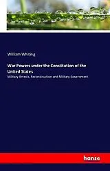 Kartonierter Einband War Powers under the Constitution of the United States von William Whiting