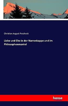 Kartonierter Einband Liebe und Ehe in der Narrenkappe und im Philosophenmantel von Christian August Pescheck