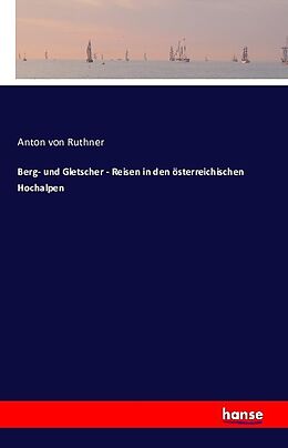 Kartonierter Einband Berg- und Gletscher - Reisen in den österreichischen Hochalpen von Anton Von Ruthner