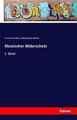 Kartonierter Einband Klassischer Bilderschatz von Franz von Reber, Adolph Bayersdorfer