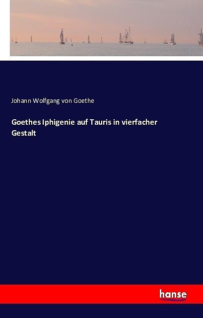 Goethes Iphigenie auf Tauris in vierfacher Gestalt