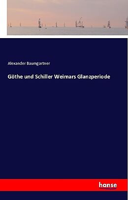 Kartonierter Einband Göthe und Schiller Weimars Glanzperiode von Alexander Baumgartner