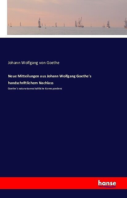 Neue Mitteilungen aus Johann Wolfgang Goethe's handschriftlichem Nachlass