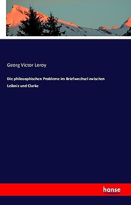Kartonierter Einband Die philosophischen Probleme im Briefwechsel zwischen Leibniz und Clarke von Georg Victor Leroy