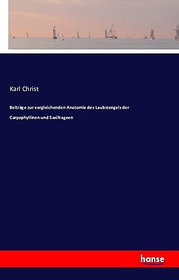 Kartonierter Einband Beiträge zur vergleichenden Anatomie des Laubstengels der Caryophyllinen und Saxifrageen von Karl Christ