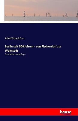 Kartonierter Einband Berlin seit 500 Jahren - von Fischerdorf zur Weltstadt von Adolf Streckfuss