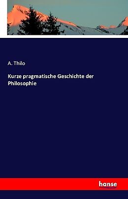 Kartonierter Einband Kurze pragmatische Geschichte der Philosophie von A. Thilo