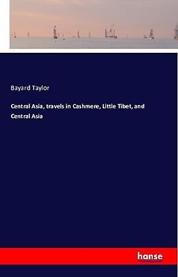 Kartonierter Einband Central Asia, Travels in Cashmere, Little Tibet, and Central Asia von Bayard Taylor