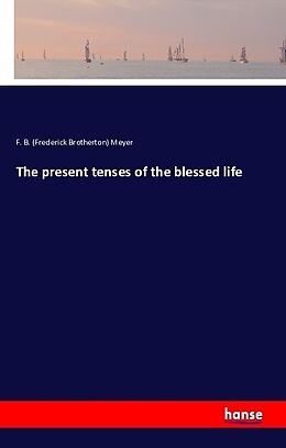 Couverture cartonnée The present tenses of the blessed life de F. B. (Frederick Brotherton) Meyer