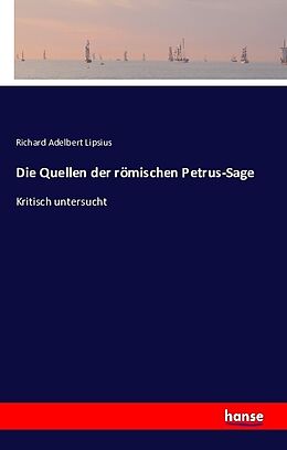 Kartonierter Einband Die Quellen der römischen Petrus-Sage von Richard Adelbert Lipsius