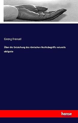 Kartonierter Einband Über die Entstehung des römischen Rechtsbegriffs naturalis obligatio von Georg Frenzel