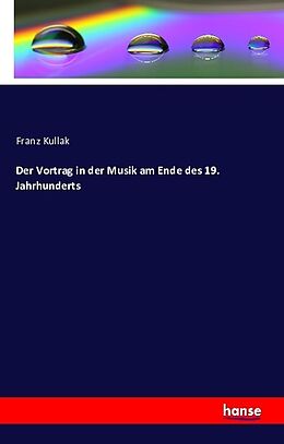 Kartonierter Einband Der Vortrag in der Musik am Ende des 19. Jahrhunderts von Franz Kullak