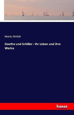 Kartonierter Einband Goethe und Schiller - ihr Leben und ihre Werke von Moritz Ehrlich