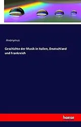 Kartonierter Einband (Kt) Geschichte der Musik in Italien, Deutschland und Frankreich von Anonym
