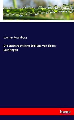 Kartonierter Einband Die staatsrechtliche Stellung von Elsass Lothringen von Werner Rosenberg