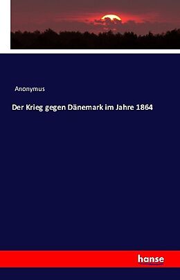 Kartonierter Einband Der Krieg gegen Dänemark im Jahre 1864 von Anonymus