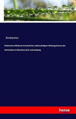 Kartonierter Einband Praktisches Hilfsbuch in betreff des selbstständigen Wirkungskreises der Gemeinden in Oberösterreich und Salzburg von Anonymus