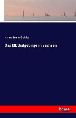 Kartonierter Einband Das Elbthalgebirge in Sachsen von Hanns Bruno Geinitz