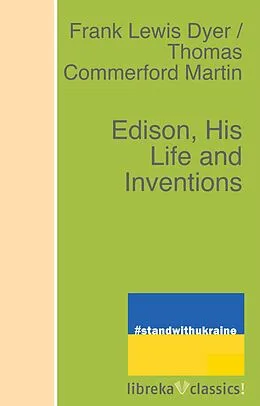 E-Book (epub) Edison, His Life and Inventions von Frank Lewis Dyer, Thomas Commerford Martin